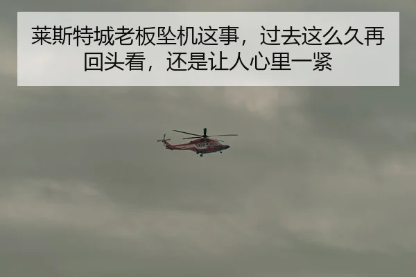 莱斯特城老板坠机这事，过去这么久再回头看，还是让人心里一紧