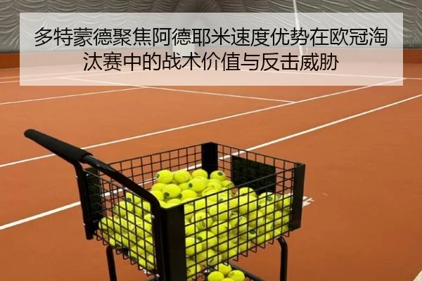 多特蒙德聚焦阿德耶米速度优势在欧冠淘汰赛中的战术价值与反击威胁